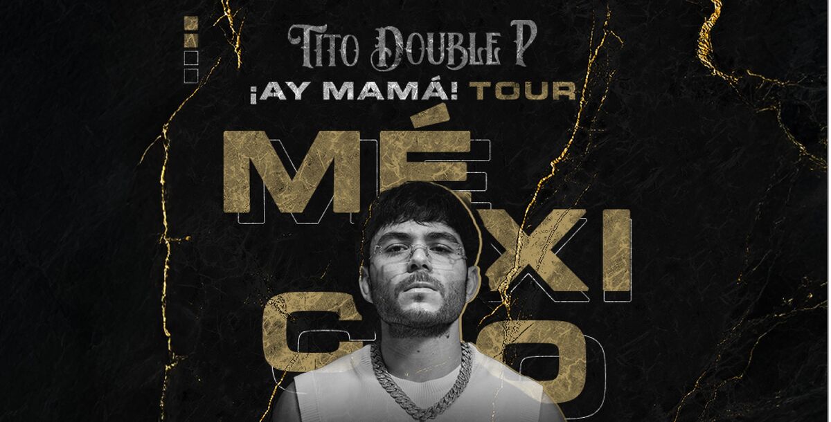 Tito Double P, corridos tumbados, México, regional mexicano, Monterrey, ¡ay mamá!, tour
